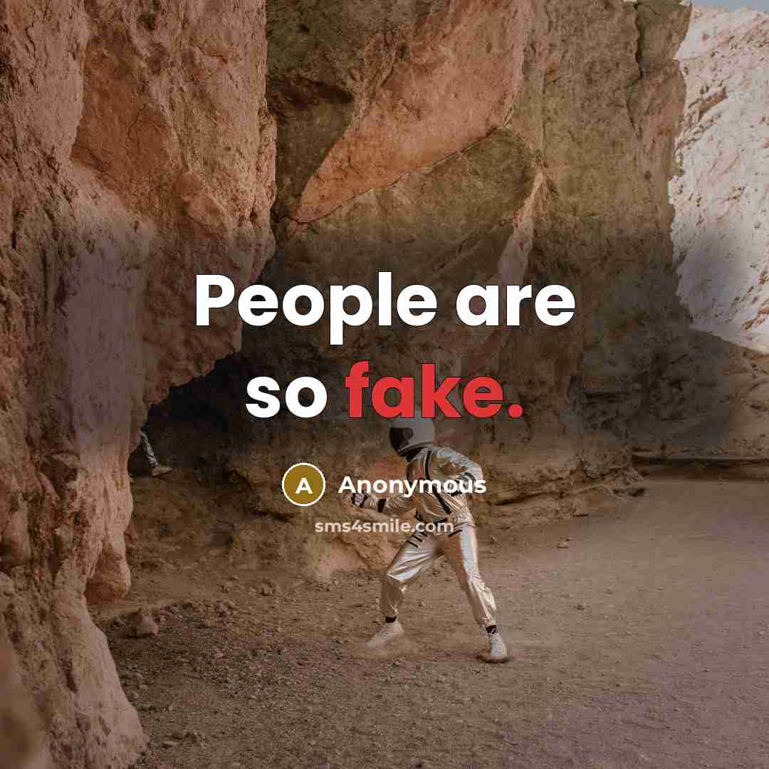 “People are so fake.” quote by Anonymous