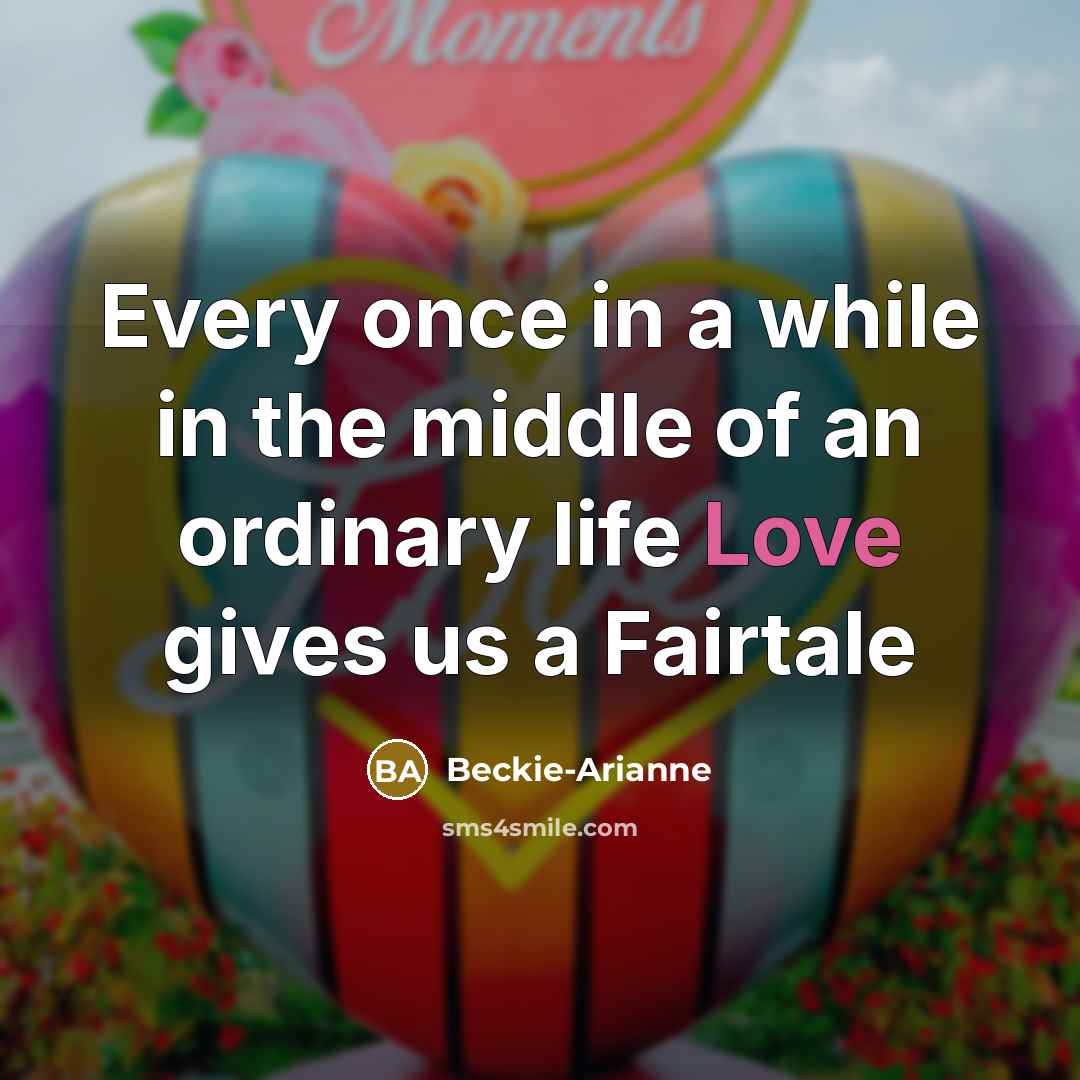 “Every once in a while in the middle of an ordinary life Love gives us a Fairtale” quote by Beckie-Arianne
