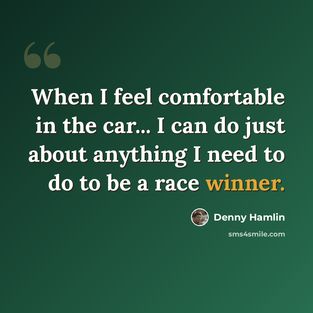 “When I feel comfortable in the car... I can do just about anything I need to do to be a race winner.” quote by Denny Hamlin