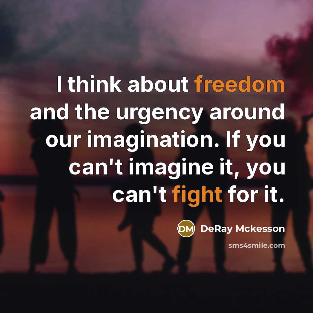 “I think about freedom and the urgency around our imagination. If you can't imagine it, you can't fight for it.” quote by DeRay Mckesson