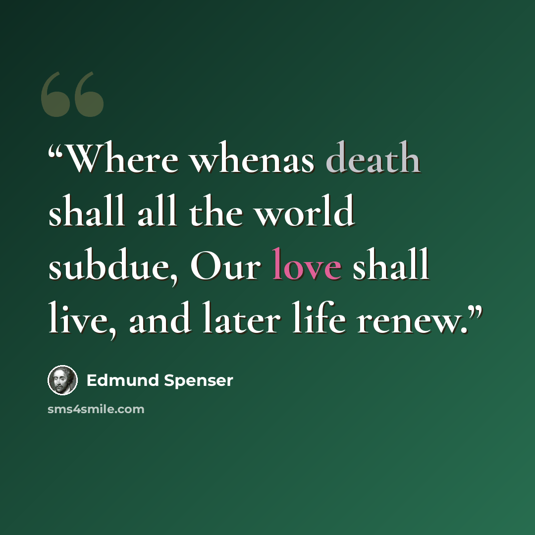 “Where whenas death shall all the world subdue, Our love shall live, and later life renew.” quote by Edmund Spenser
