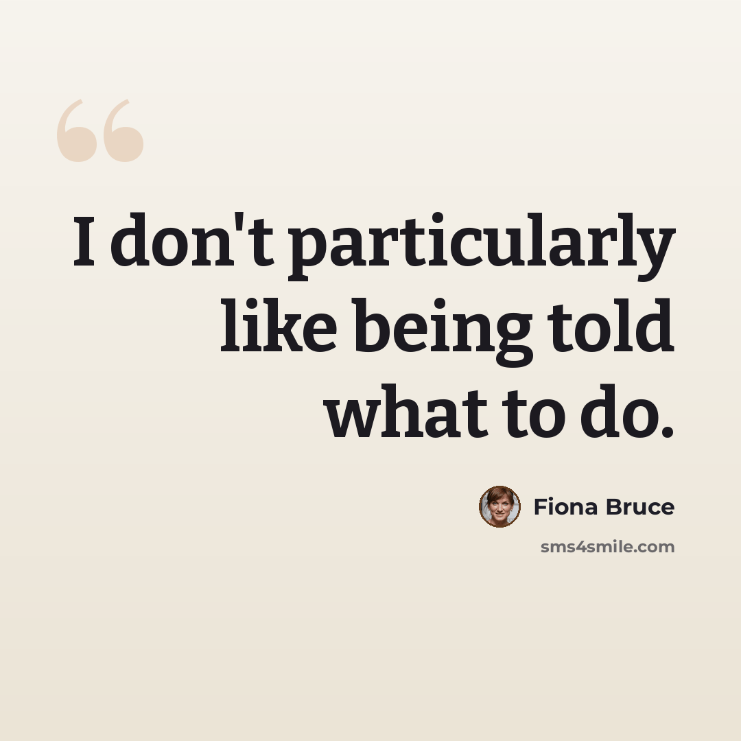 “I don't particularly like being told what to do.” quote by Fiona Bruce