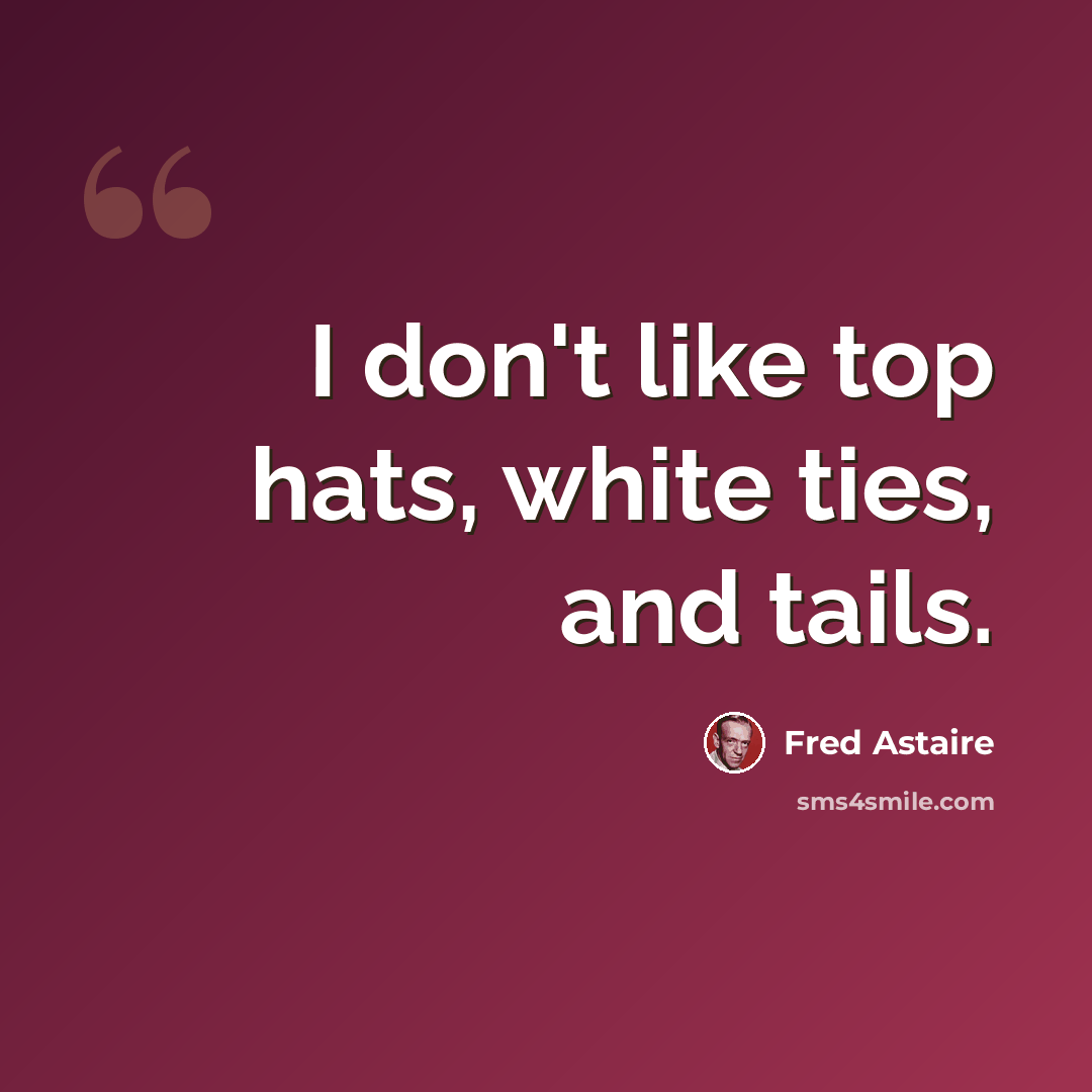“I don't like top hats, white ties, and tails.” quote by Fred Astaire