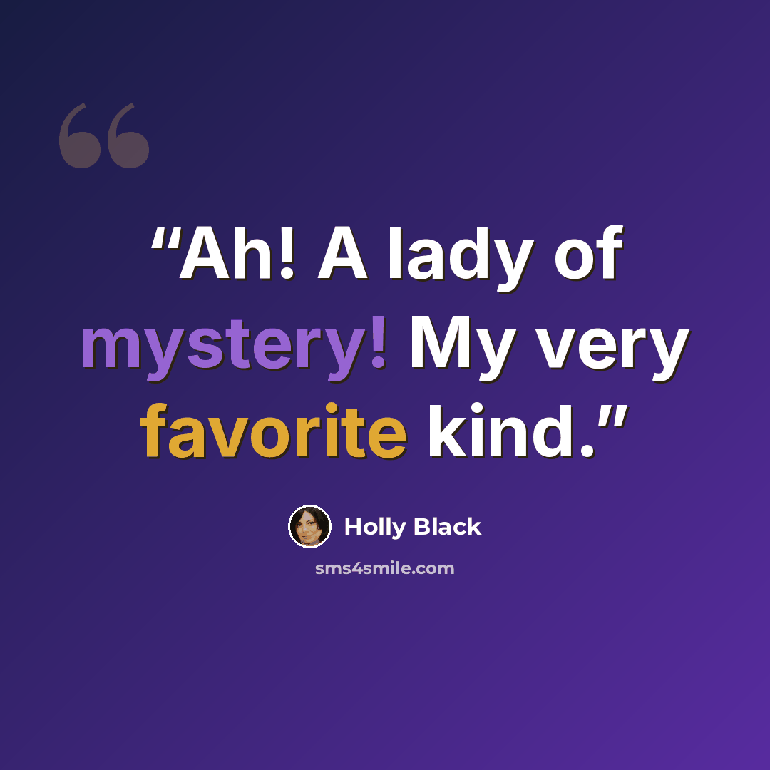 “Ah! A lady of mystery! My very favorite kind.” quote by Holly Black