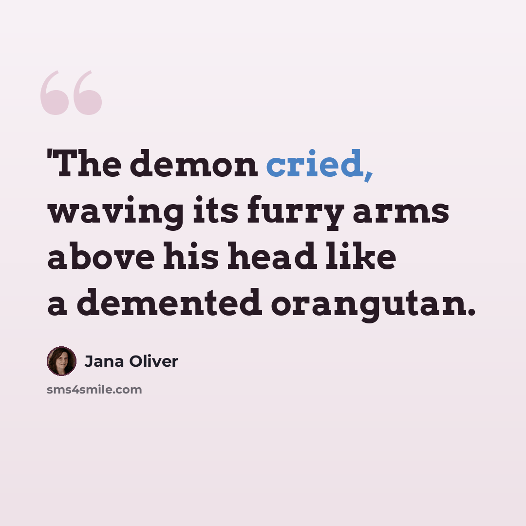 “'The demon cried, waving its furry arms above his head like a demented orangutan.” quote by Jana Oliver