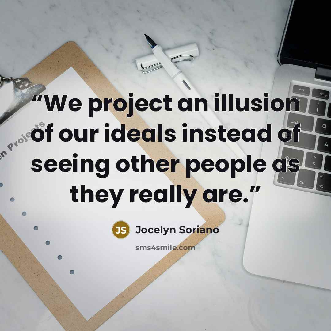 “We project an illusion of our ideals instead of seeing other people as they really are.” quote by Jocelyn Soriano