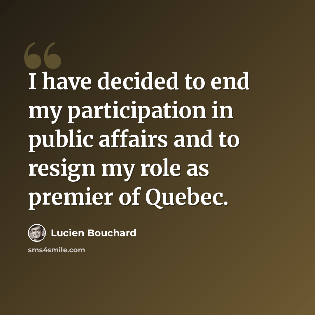 “I have decided to end my participation in public affairs and to resign my role as premier of Quebec.” quote by Lucien Bouchard