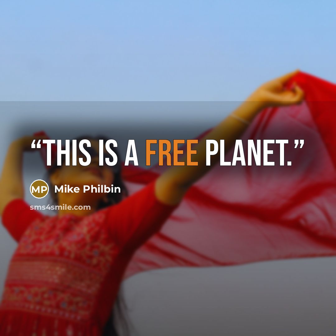 “this is a Free Planet.” quote by Mike Philbin