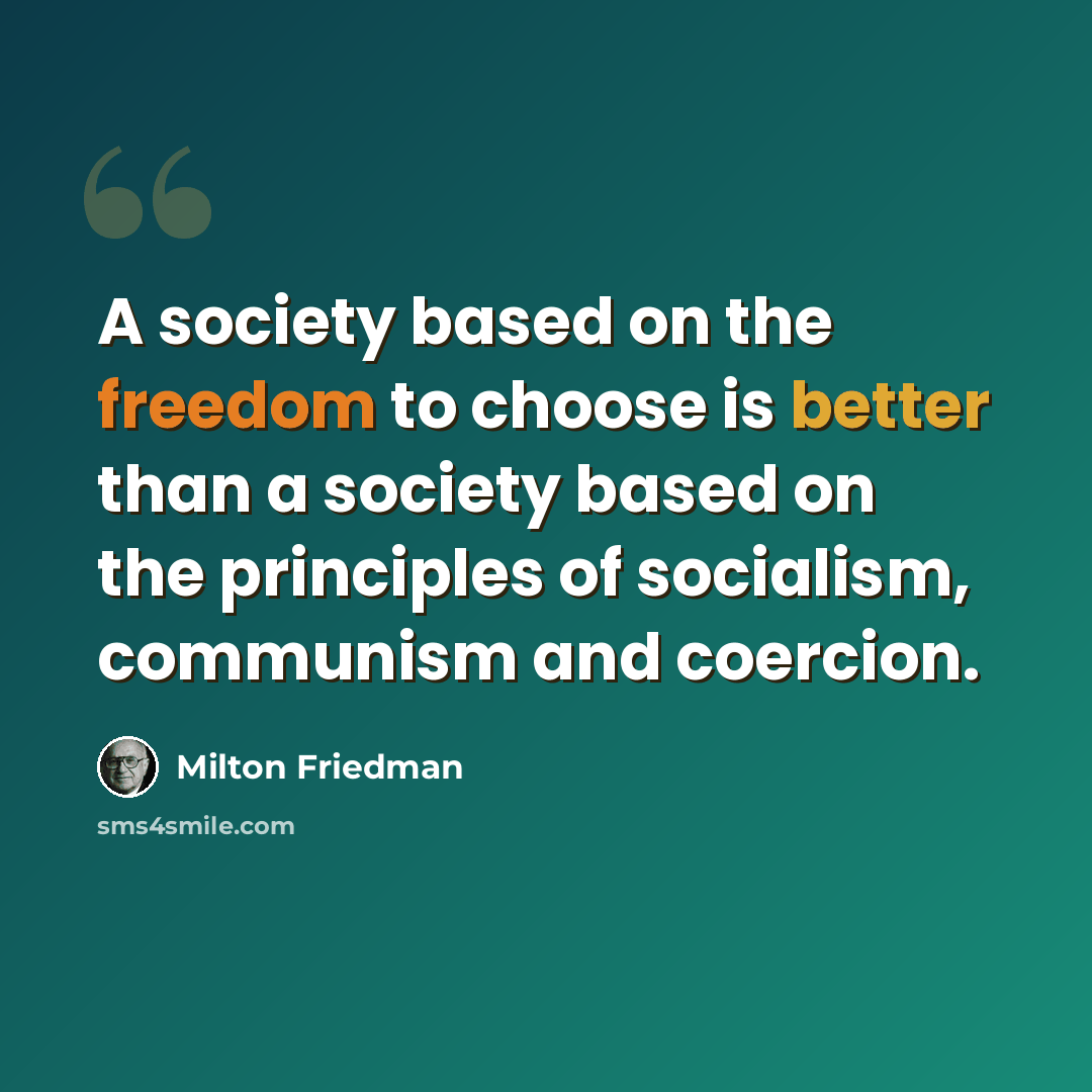 “A society based on the freedom to choose is better than a society based on the principles of socialism, communism and coercion.” quote by Milton Friedman