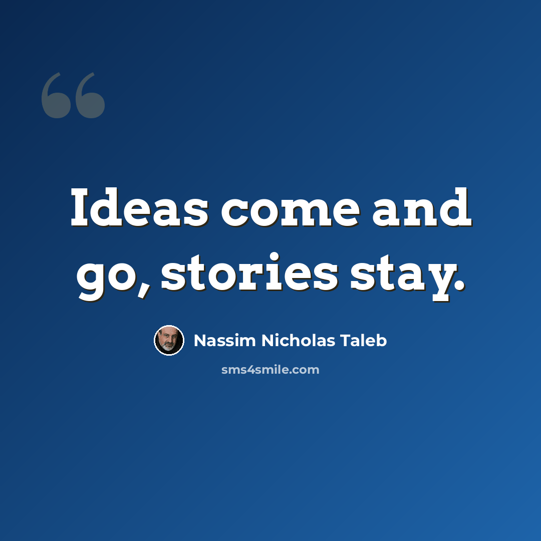 “Ideas come and go, stories stay.” quote by Nassim Nicholas Taleb