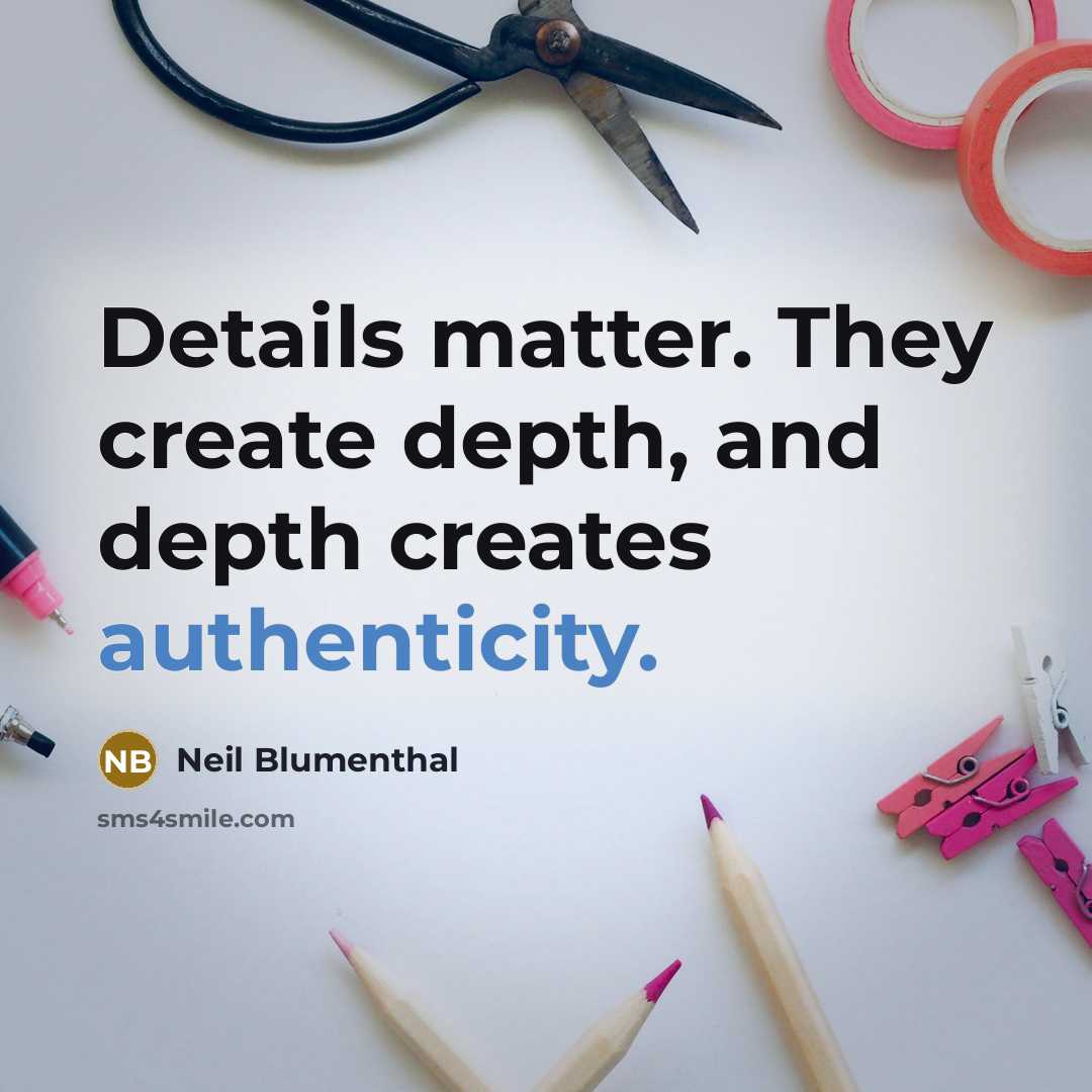 “Details matter. They create depth, and depth creates authenticity.” quote by Neil Blumenthal