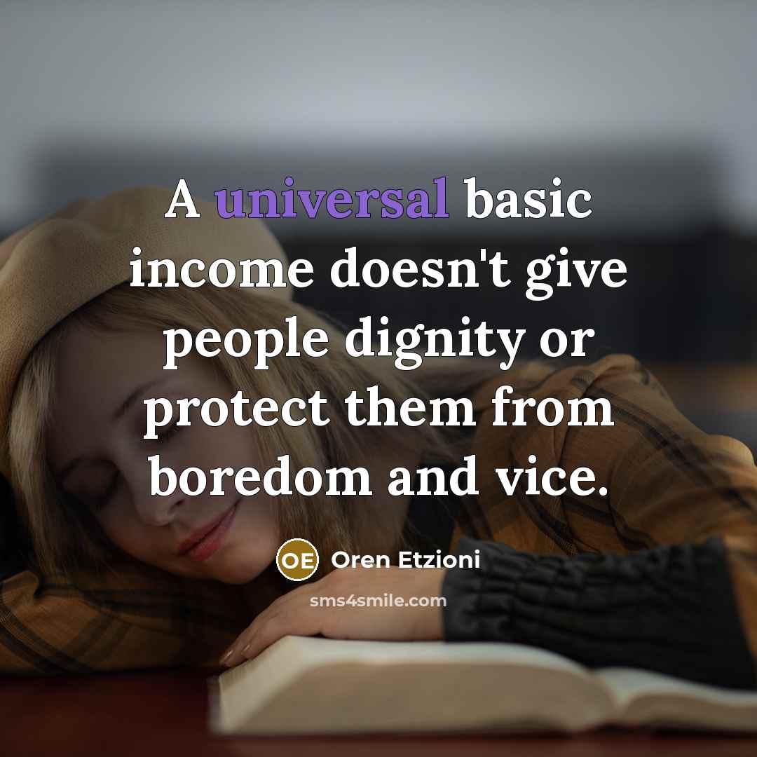 “A universal basic income doesn't give people dignity or protect them from boredom and vice.” quote by Oren Etzioni