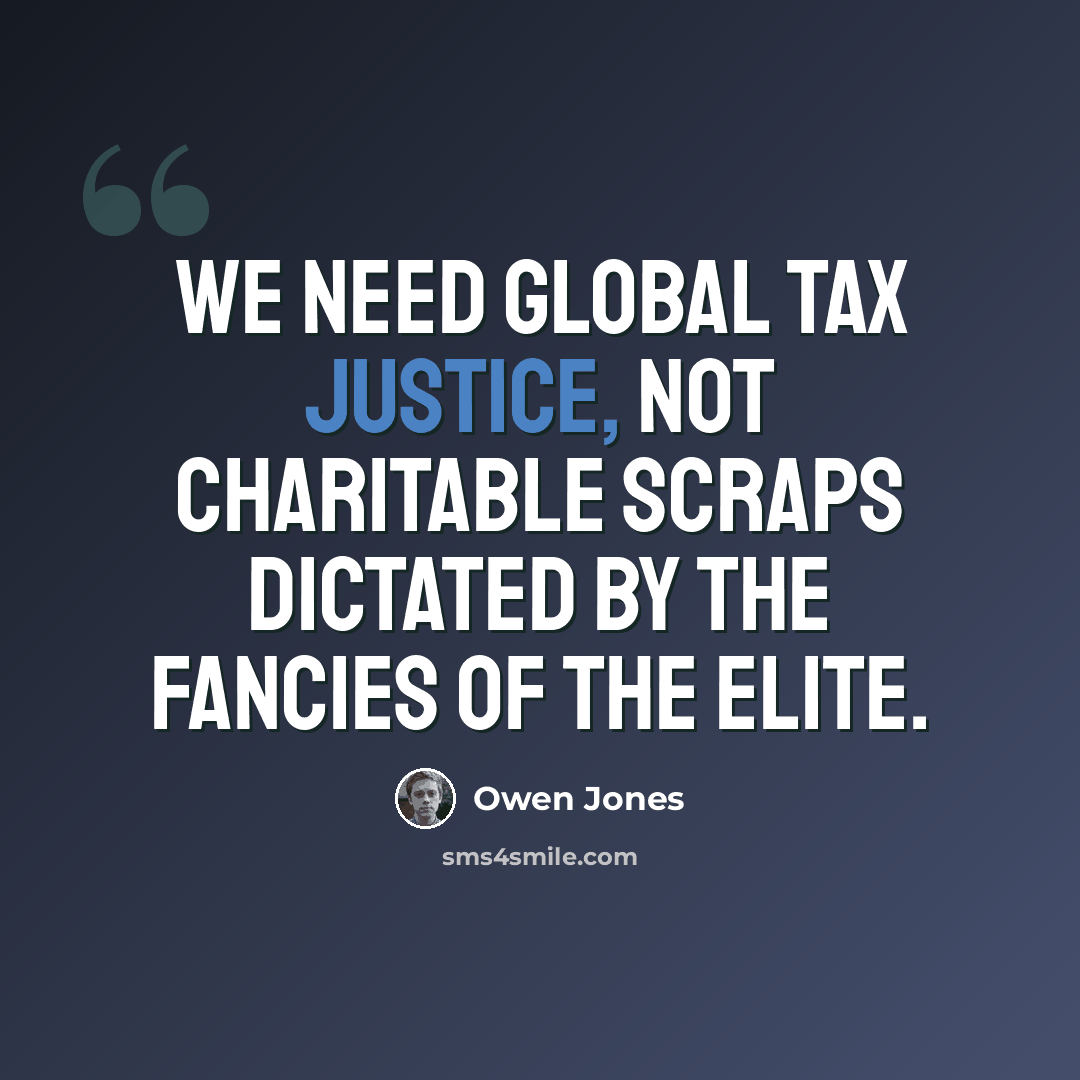 “We need global tax justice, not charitable scraps dictated by the fancies of the elite.” quote by Owen Jones