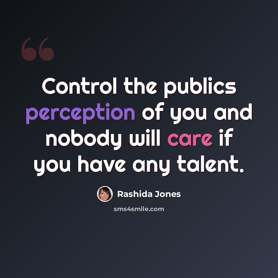 “Control the publics perception of you and nobody will care if you have any talent.” quote by Rashida Jones