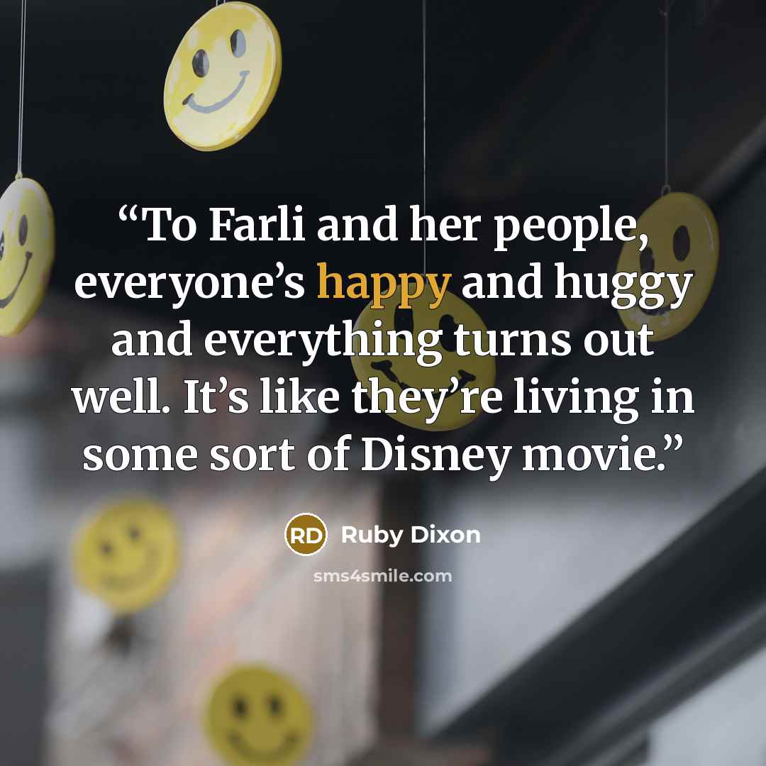 “To Farli and her people, everyone’s happy and huggy and everything turns out well. It’s like they’re living in some sort of Disney movie.” quote by Ruby Dixon