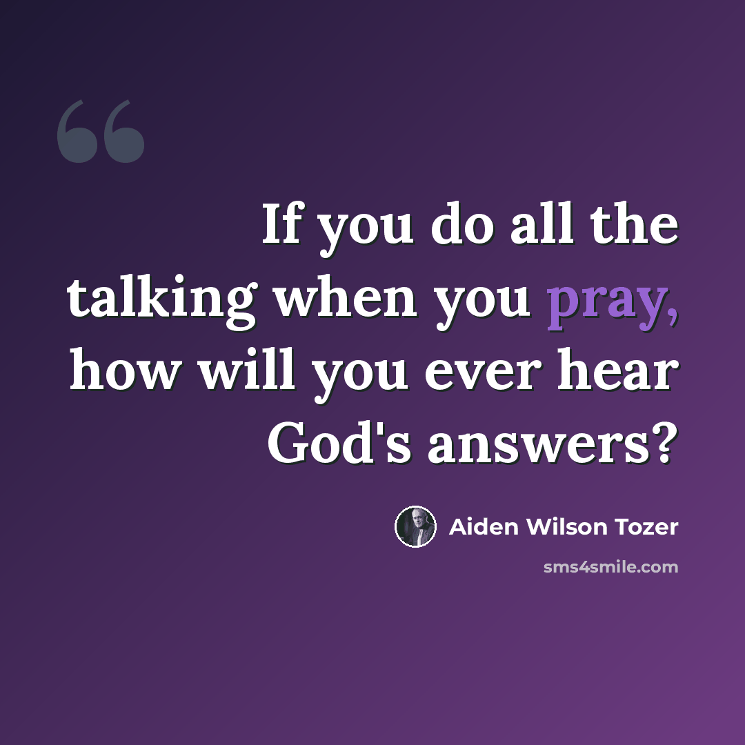 “If you do all the talking when you pray, how will you ever hear God's answers?” quote by Aiden Wilson Tozer
