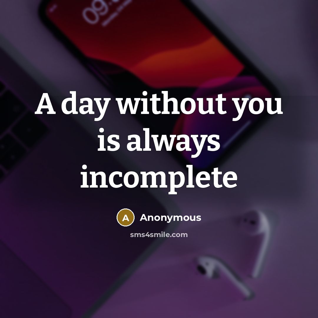 “A day without you is always incomplete” quote by Anonymous