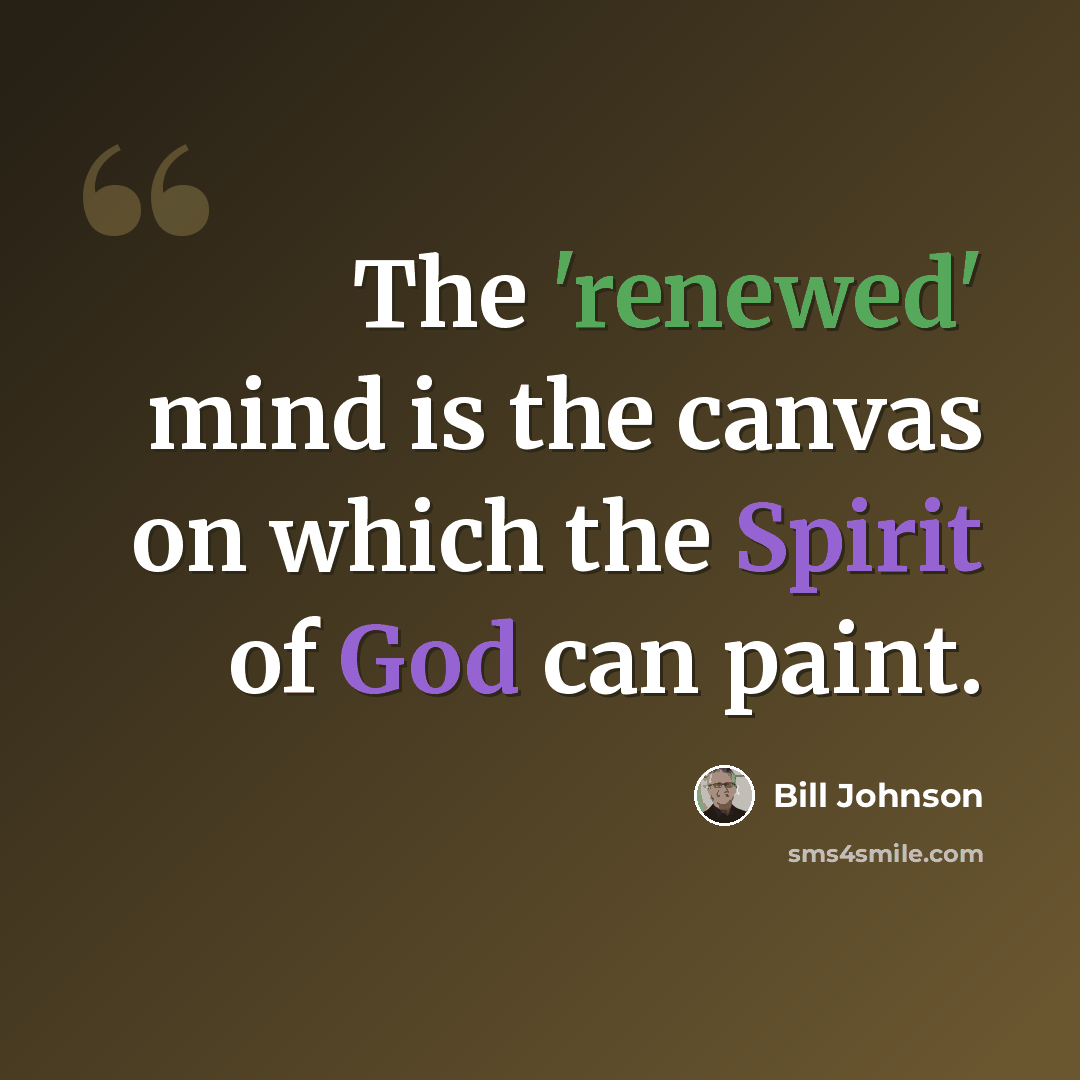 “The 'renewed' mind is the canvas on which the Spirit of God can paint.” quote by Bill Johnson