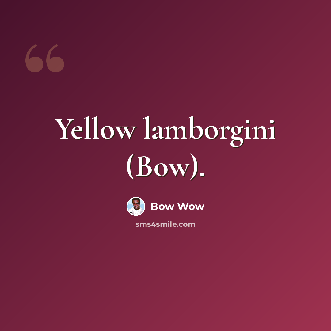 “Yellow lamborgini (Bow).” quote by Bow Wow