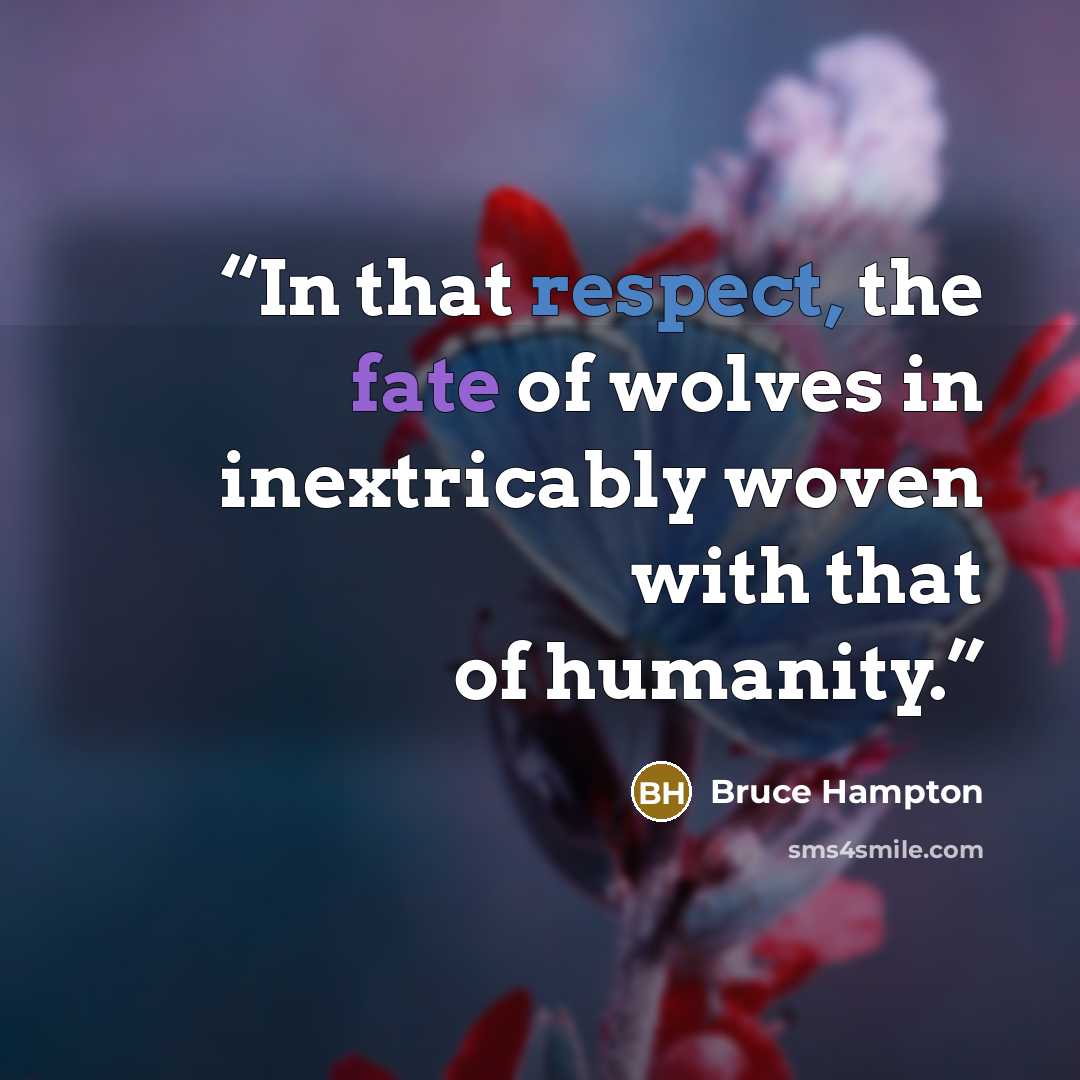 “In that respect, the fate of wolves in inextricably woven with that of humanity.” quote by Bruce Hampton