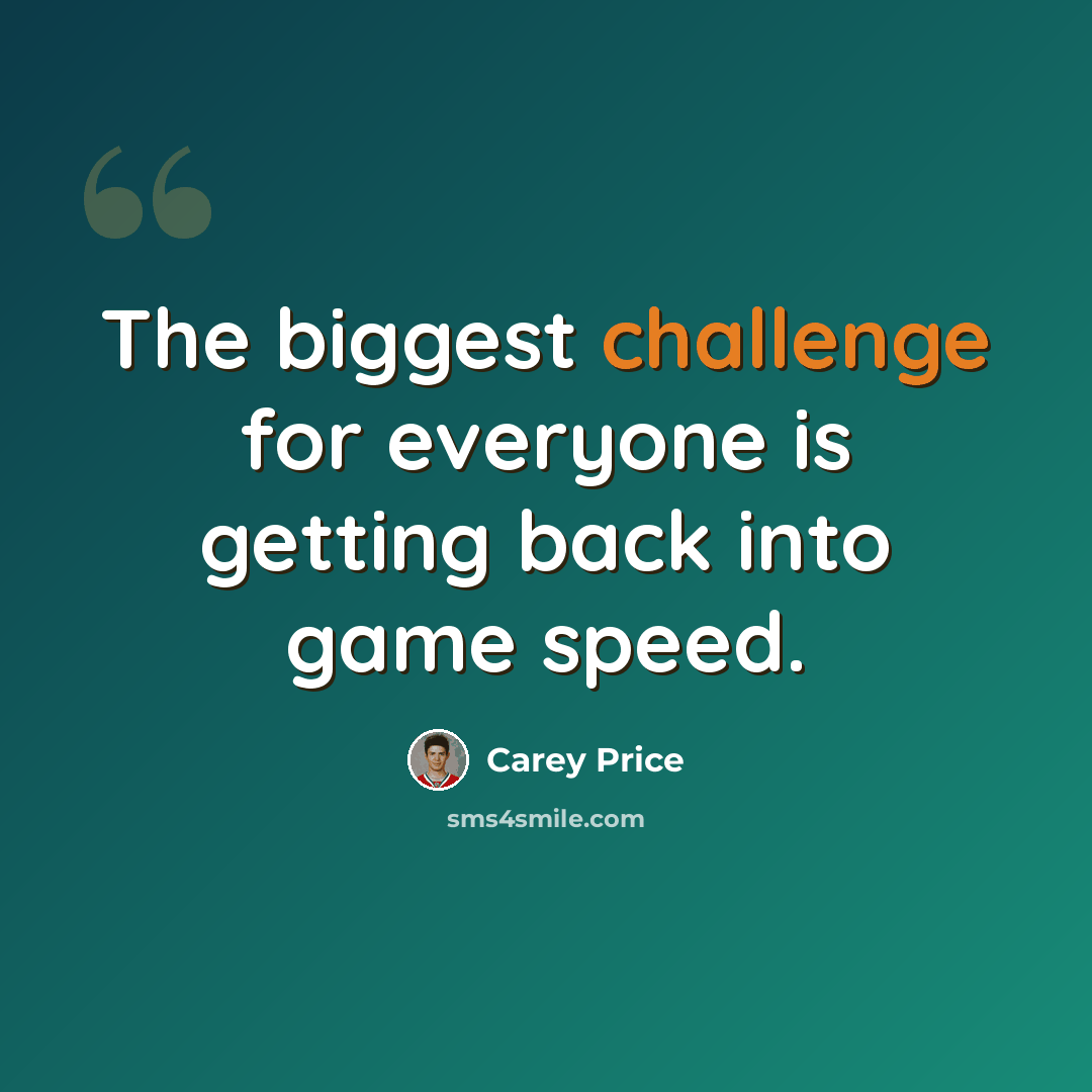 “The biggest challenge for everyone is getting back into game speed.” quote by Carey Price