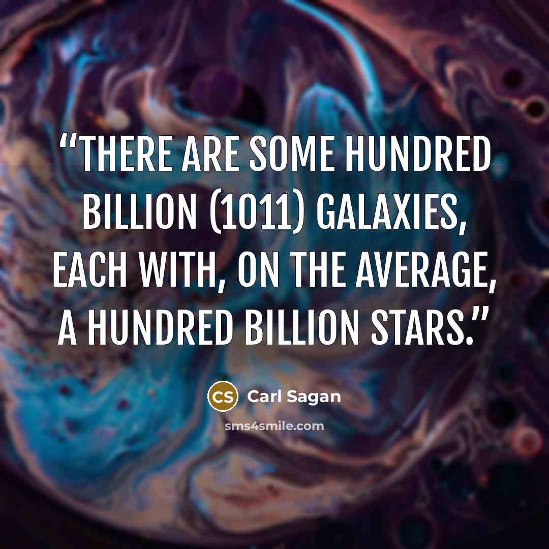 “There are some hundred billion (1011) galaxies, each with, on the average, a hundred billion stars.” quote by Carl Sagan