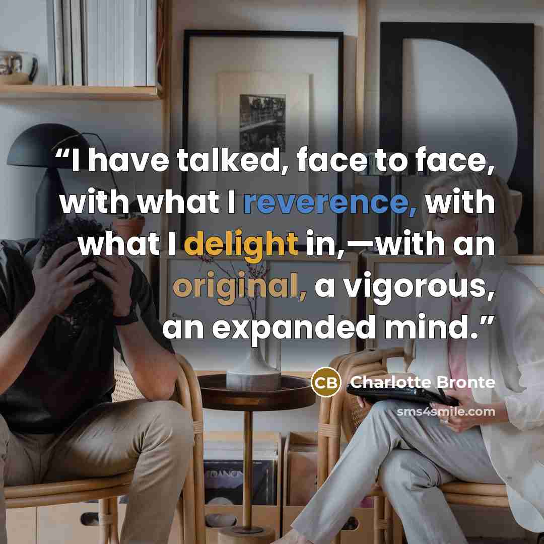 “I have talked, face to face, with what I reverence, with what I delight in,—with an original, a vigorous, an expanded mind.” quote by Charlotte Brontë
