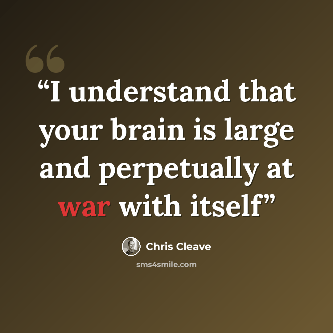 “I understand that your brain is large and perpetually at war with itself” quote by Chris Cleave