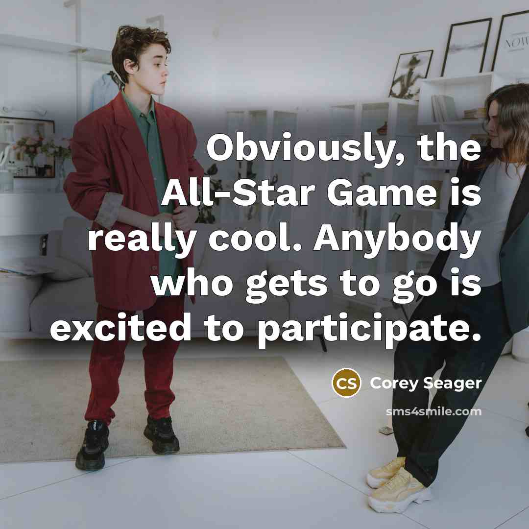 “Obviously, the All-Star Game is really cool. Anybody who gets to go is excited to participate.” quote by Corey Seager