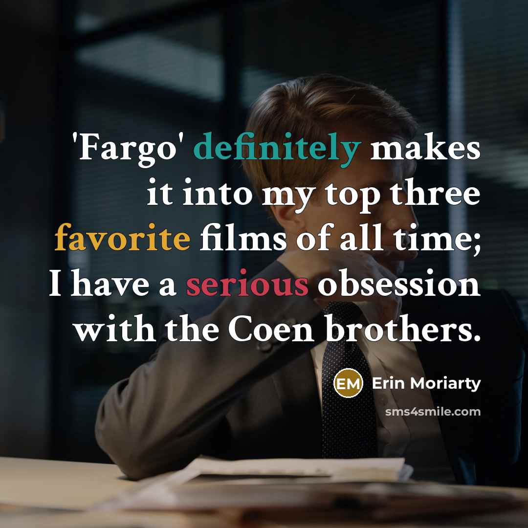 “'Fargo' definitely makes it into my top three favorite films of all time; I have a serious obsession with the Coen brothers.” quote by Erin Moriarty