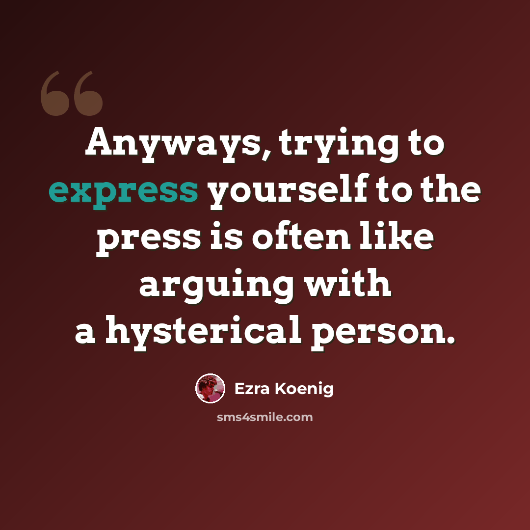 “Anyways, trying to express yourself to the press is often like arguing with a hysterical person.” quote by Ezra Koenig