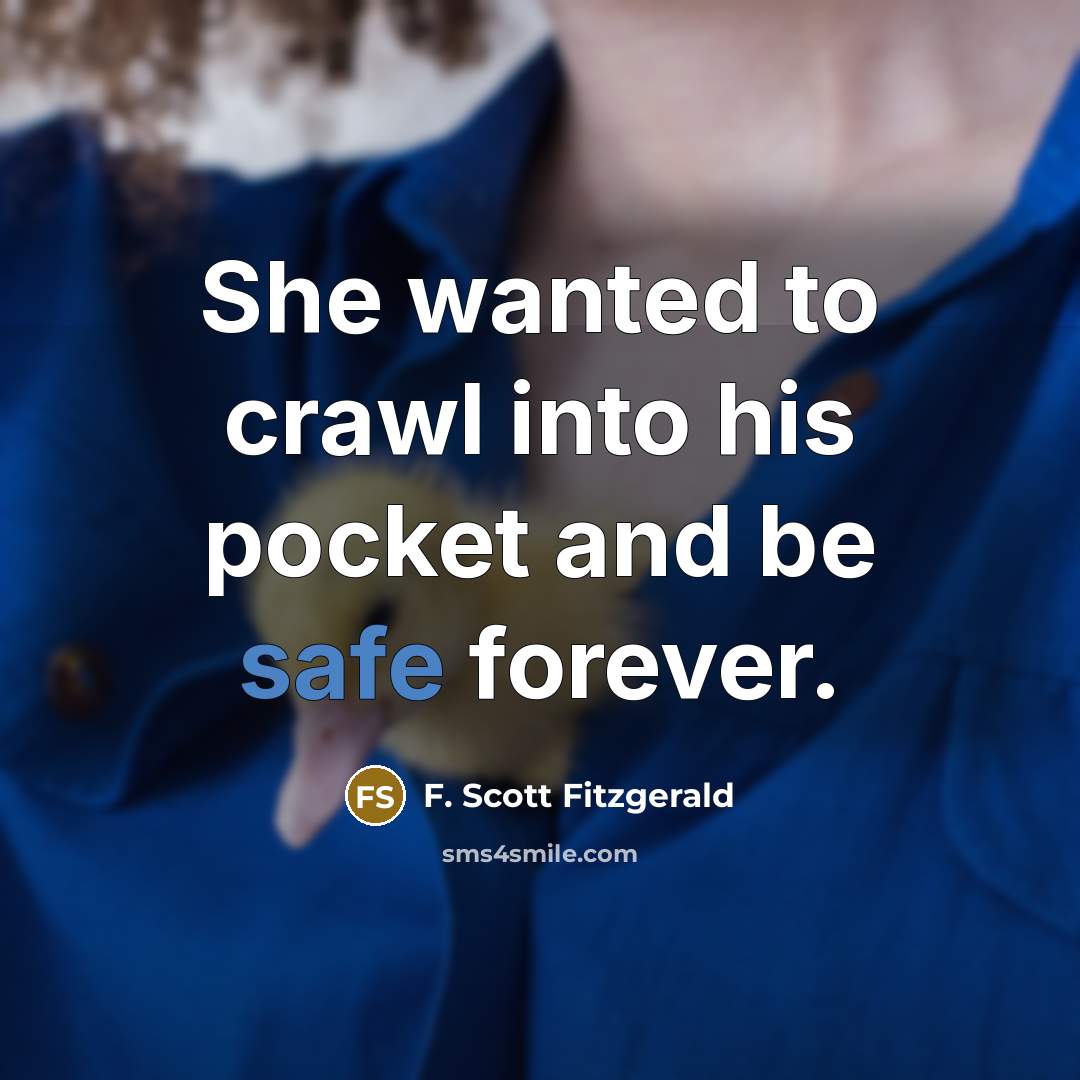 “She wanted to crawl into his pocket and be safe forever.” quote by F. Scott Fitzgerald