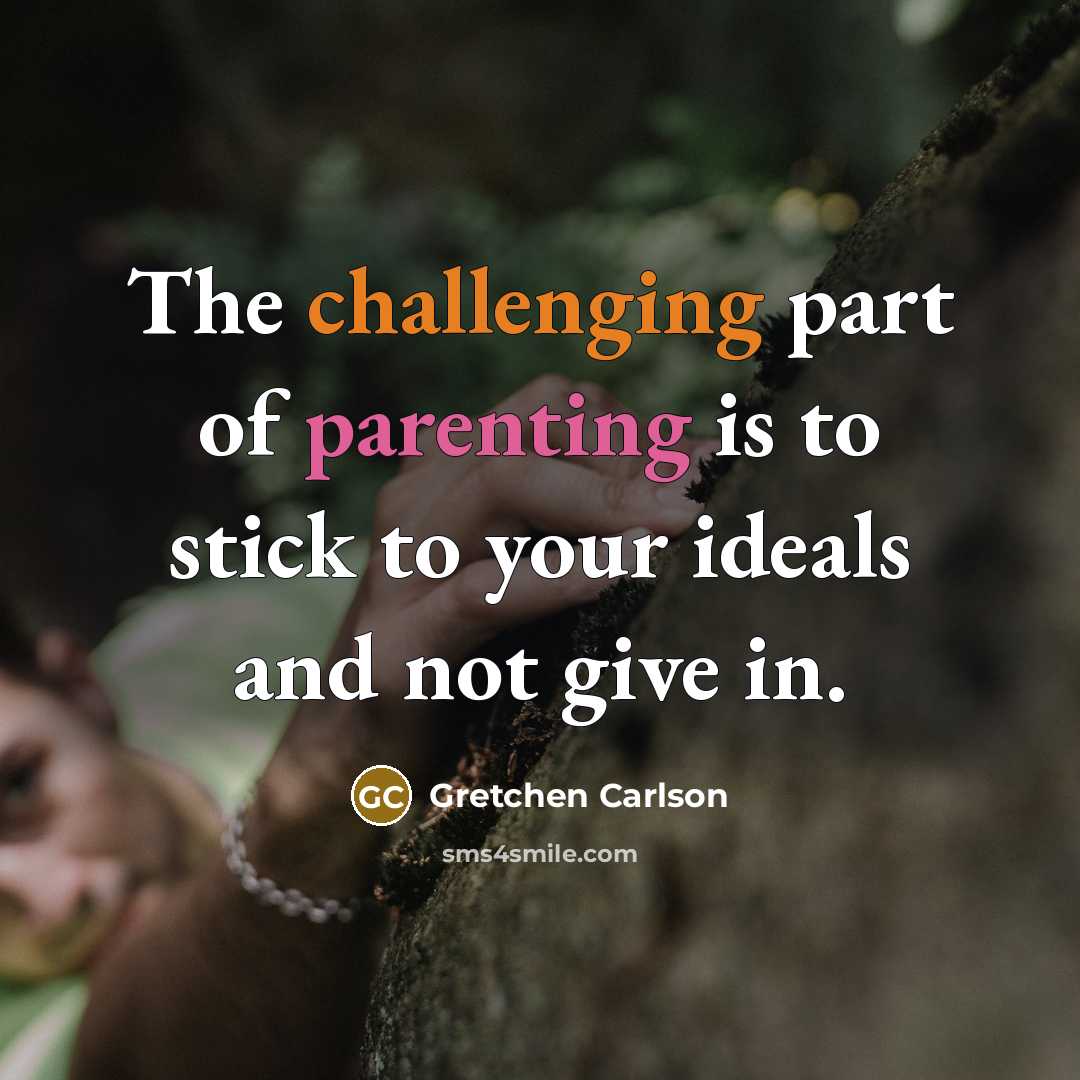 “The challenging part of parenting is to stick to your ideals and not give in.” quote by Gretchen Carlson