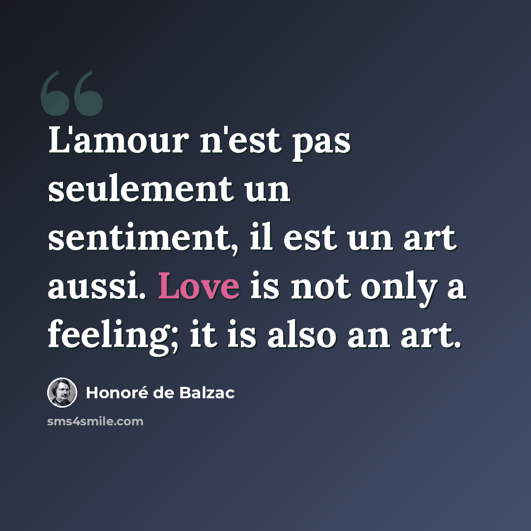 “L'amour n'est pas seulement un sentiment, il est un art aussi. Love is not only a feeling; it is also an art.” quote by Honore de Balzac