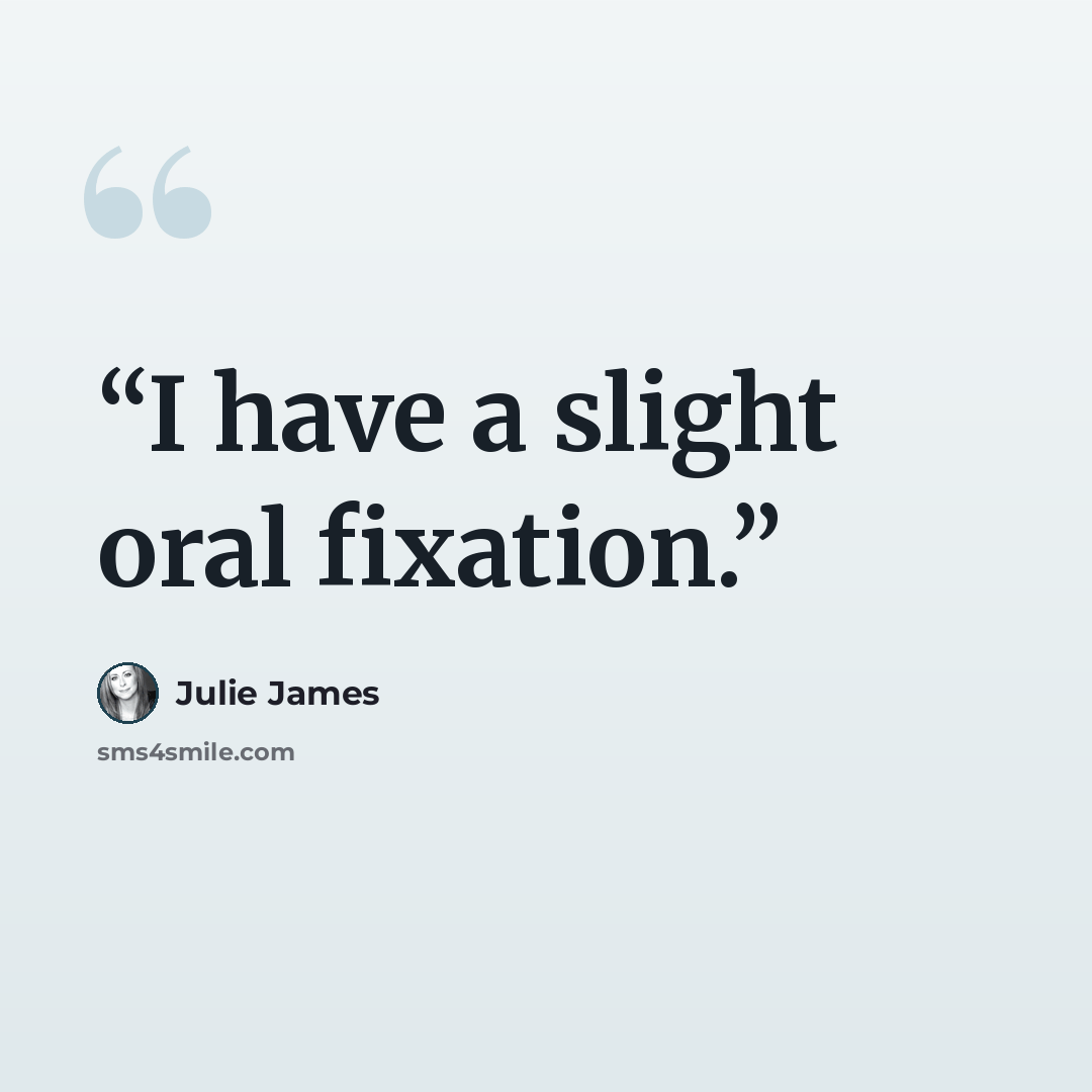 “I have a slight oral fixation.” quote by Julie James
