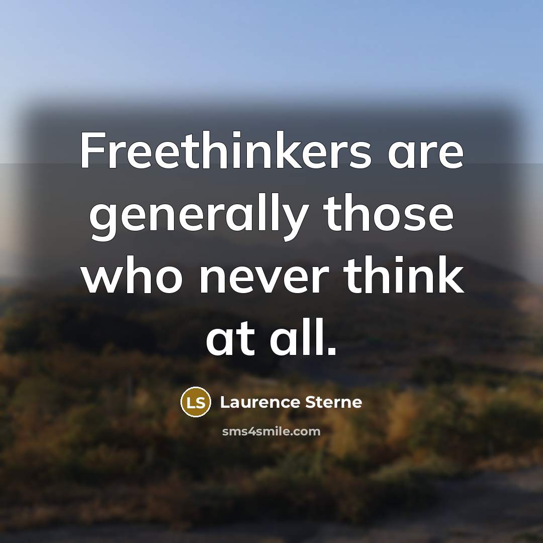 “Freethinkers are generally those who never think at all.” quote by Laurence Sterne