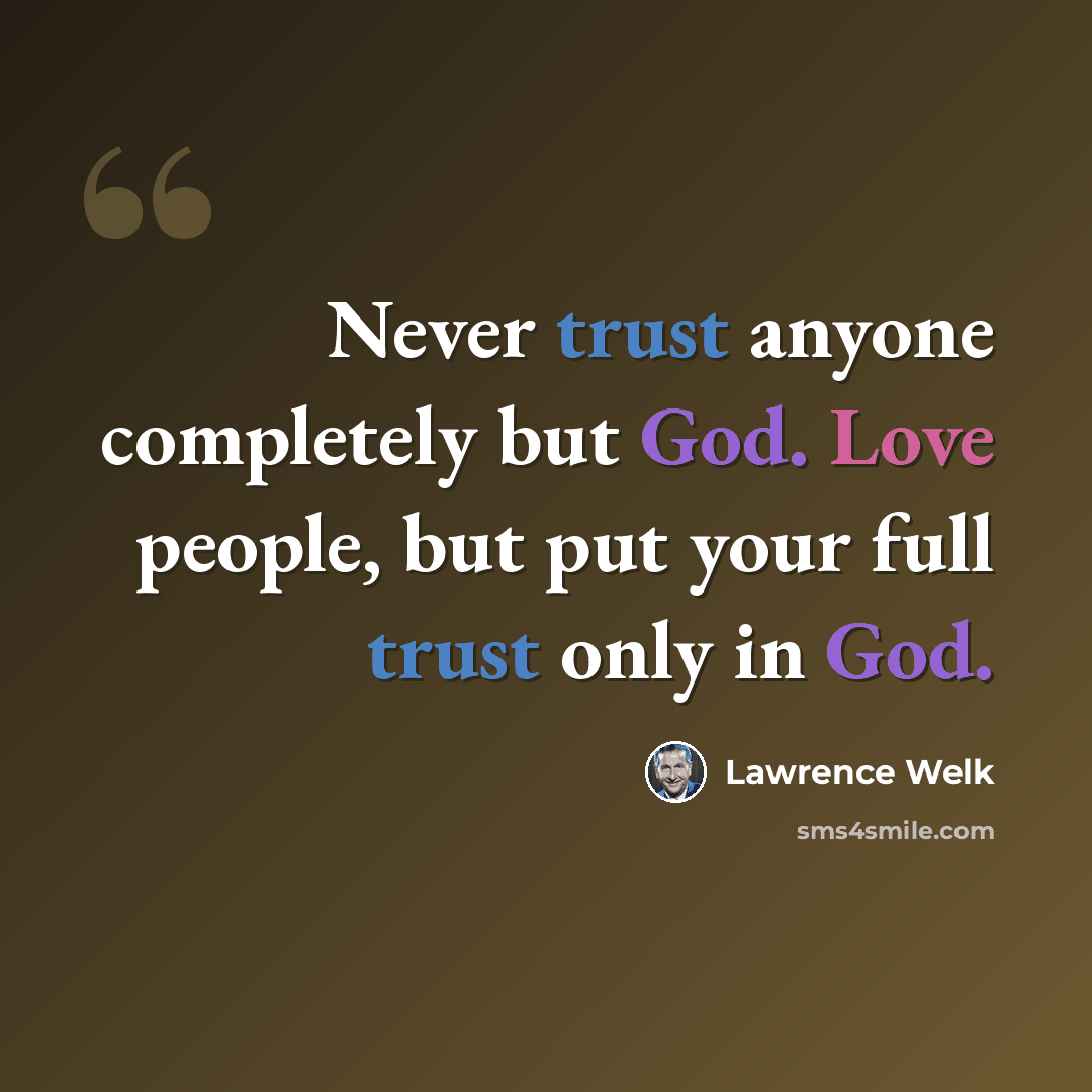 “Never trust anyone completely but God. Love people, but put your full trust only in God.” quote by Lawrence Welk