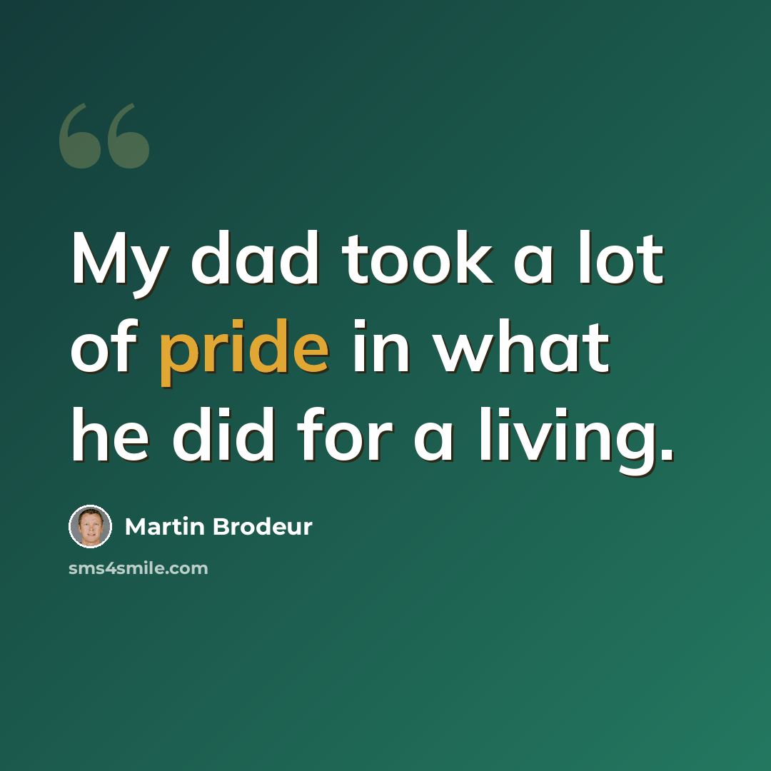 “My dad took a lot of pride in what he did for a living.” quote by Martin Brodeur