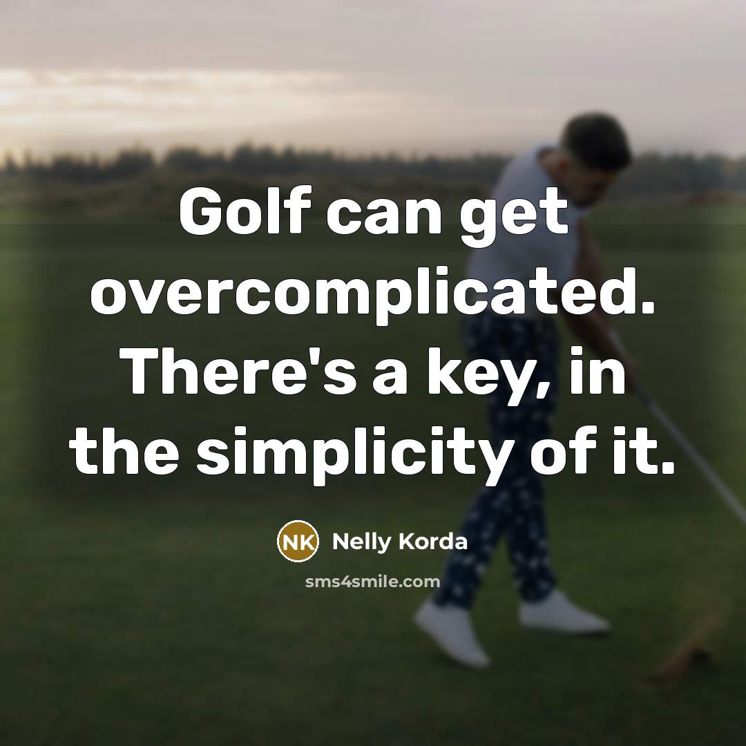 “Golf can get overcomplicated. There's a key, in the simplicity of it.” quote by Nelly Korda