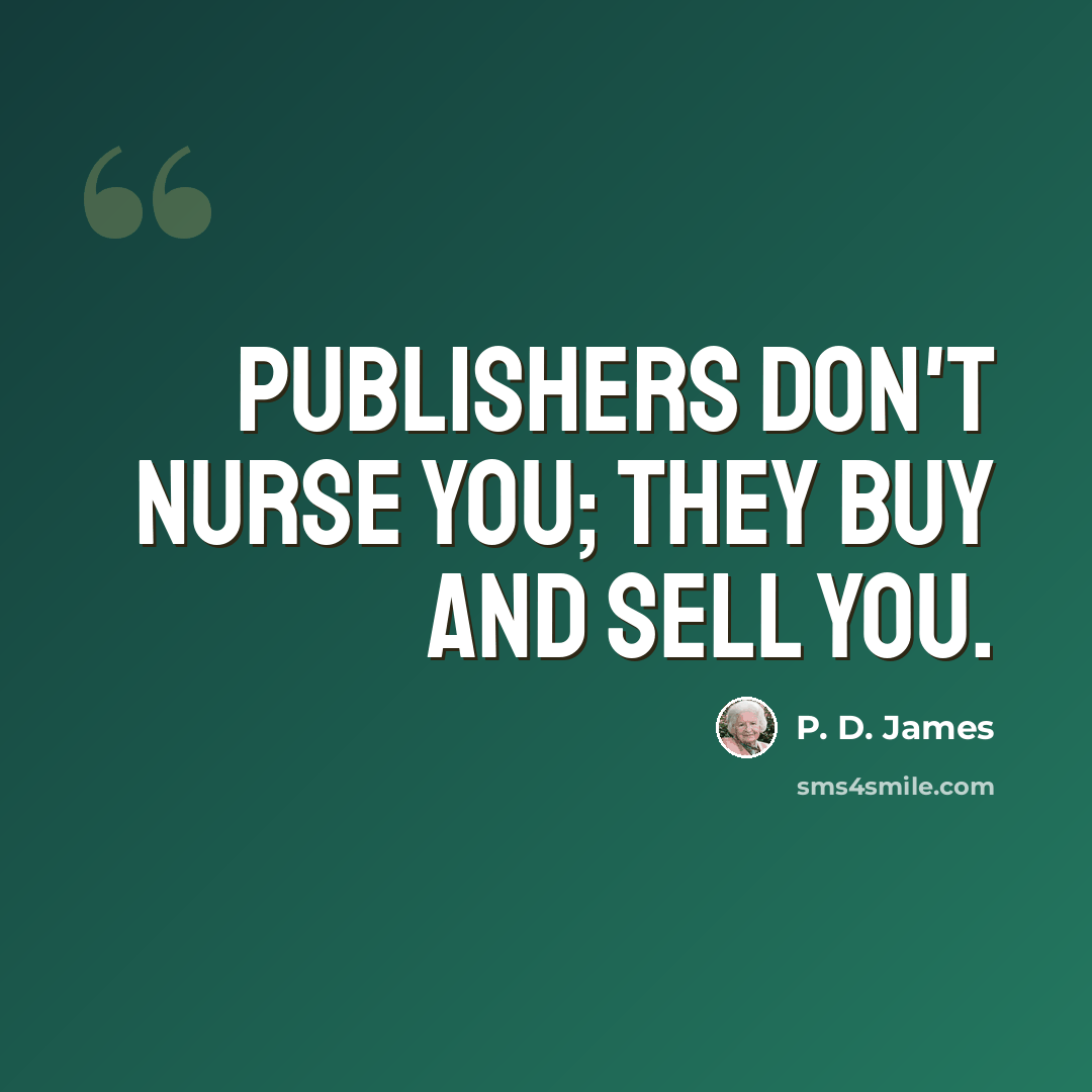 “Publishers don't nurse you; they buy and sell you.” quote by P. D. James