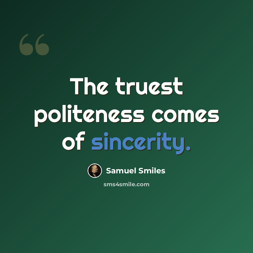 “The truest politeness comes of sincerity.” quote by Samuel Smiles