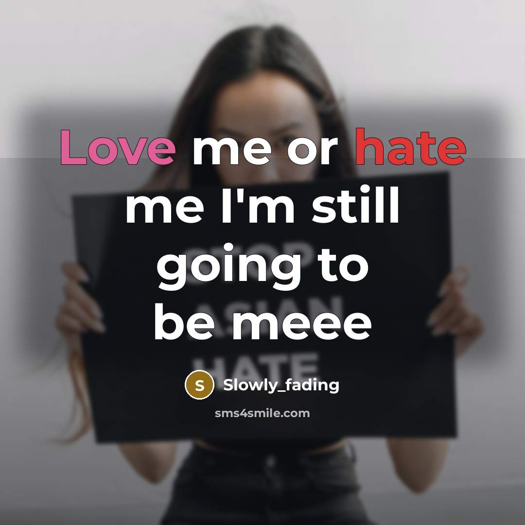 “Love me or hate me I'm still going to be meee” quote by Slowly_fading
