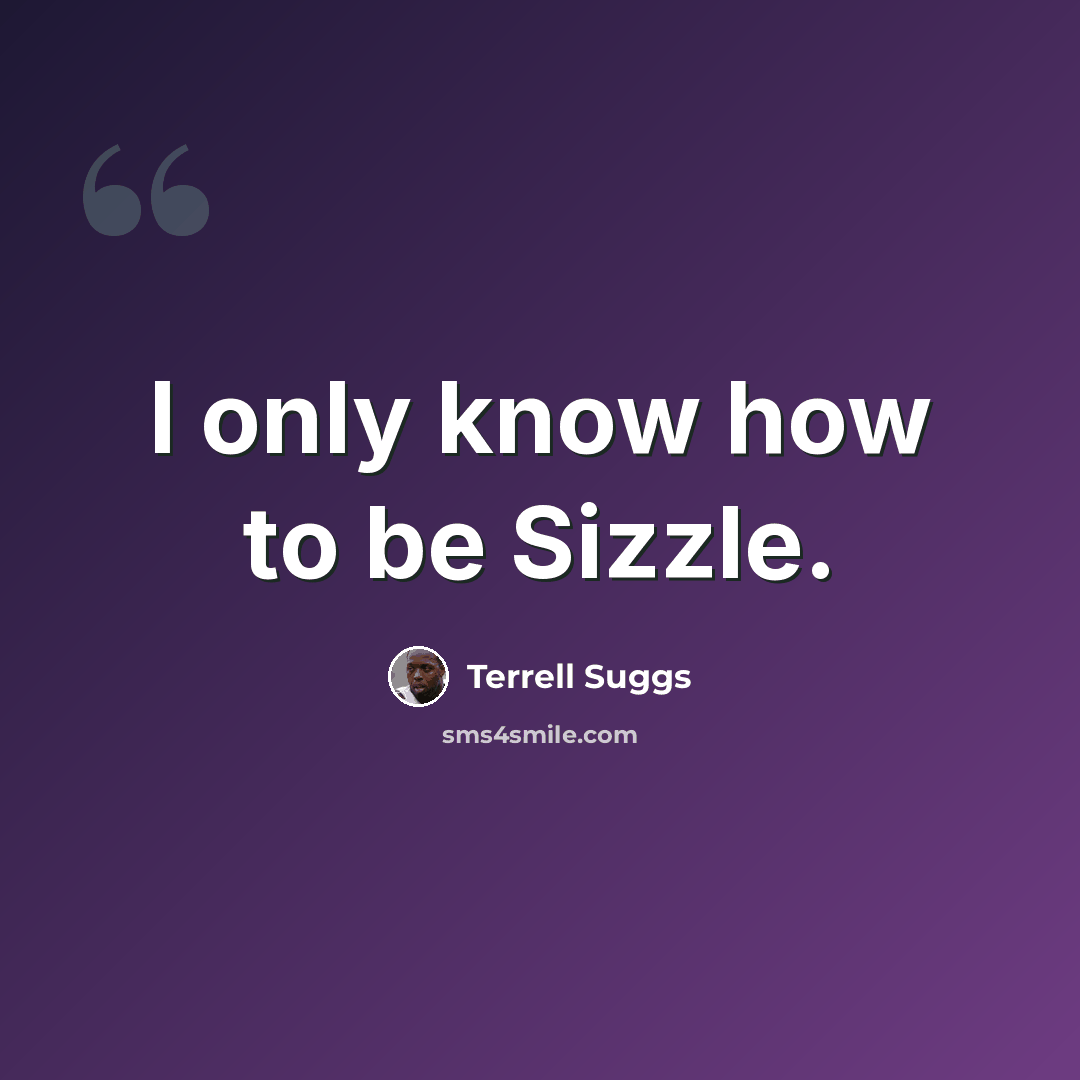 “I only know how to be Sizzle.” quote by Terrell Suggs
