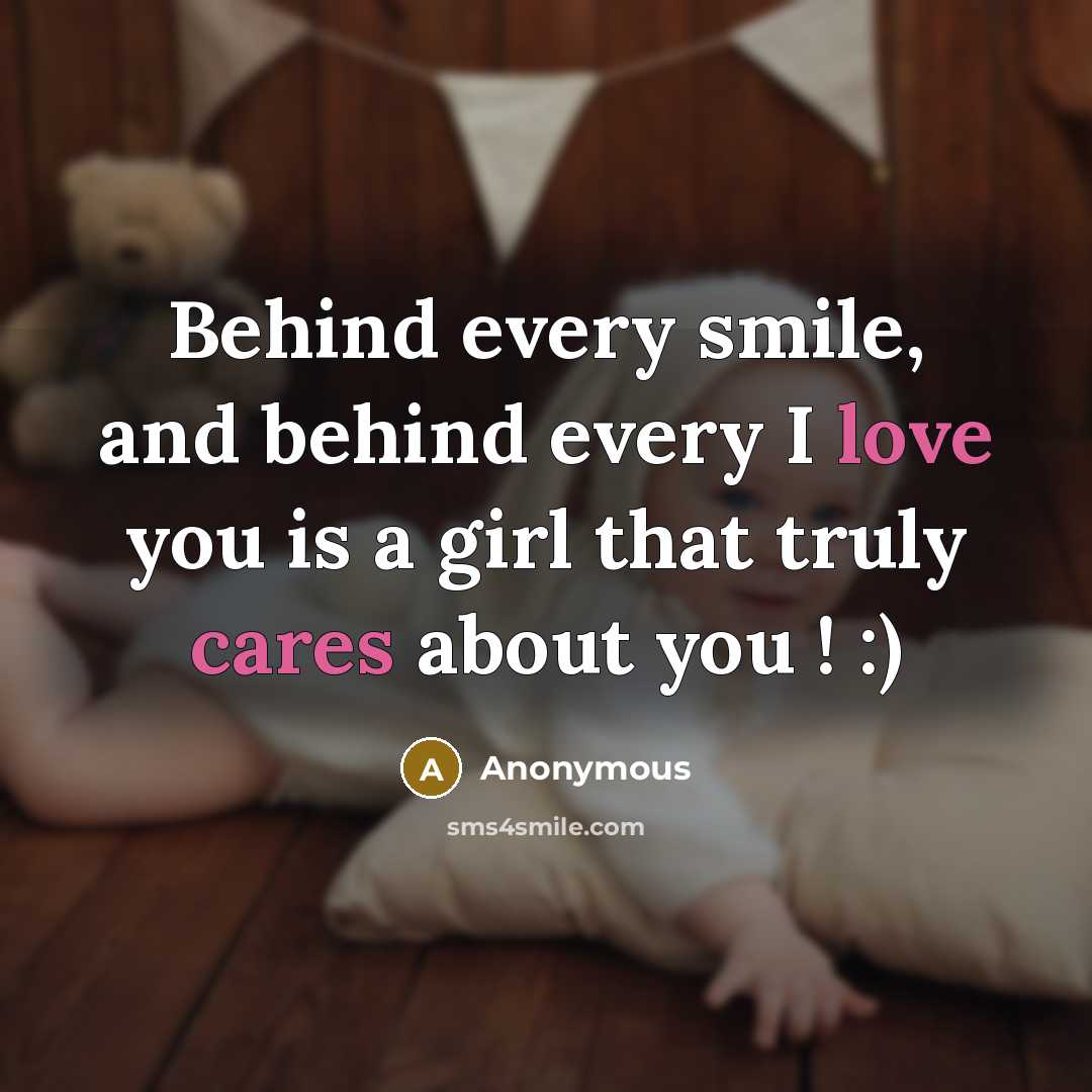 “Behind every smile, and behind every I love you is a girl that truly cares about you ! :)” quote by Anonymous
