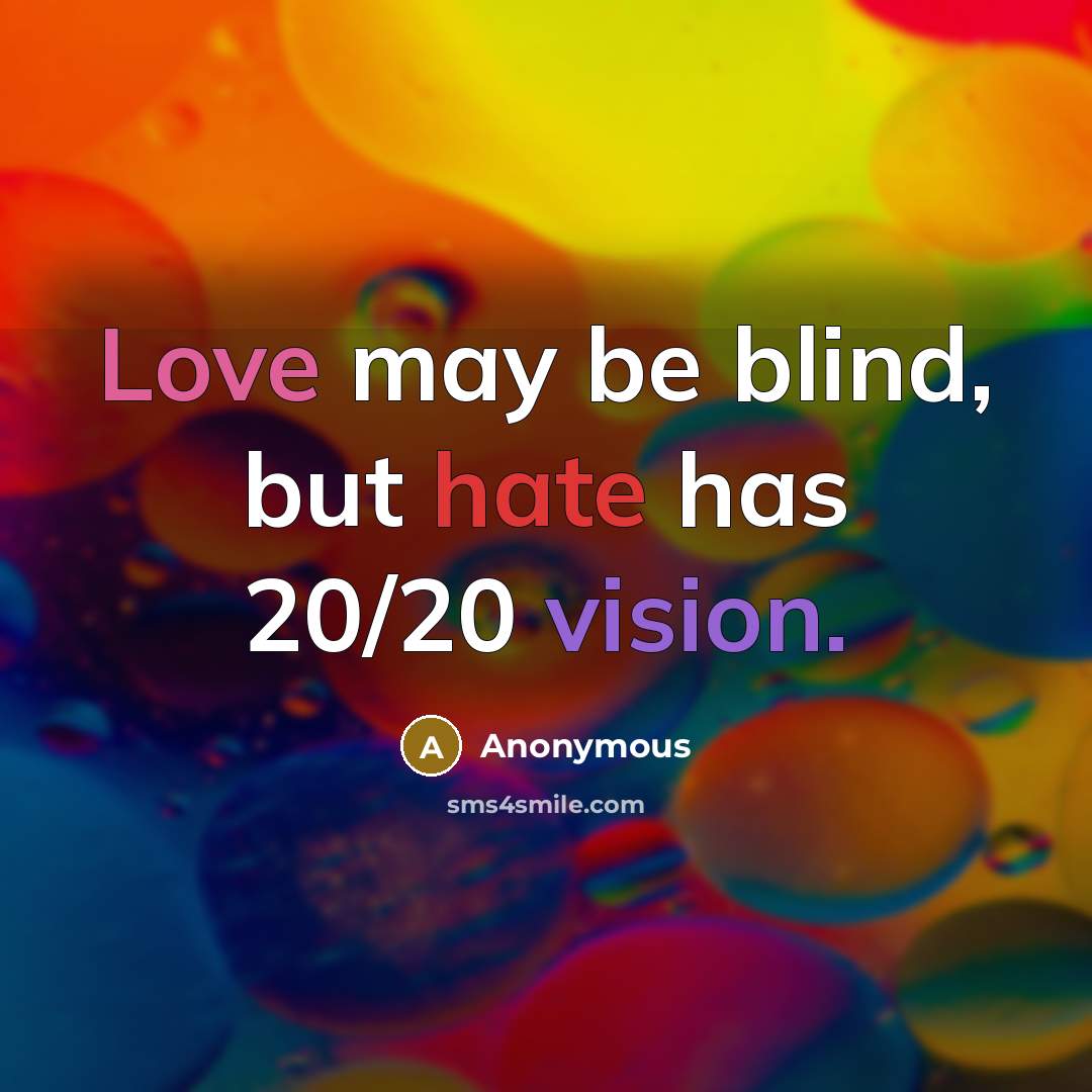 “Love may be blind, but hate has 20/20 vision.” quote by Anonymous
