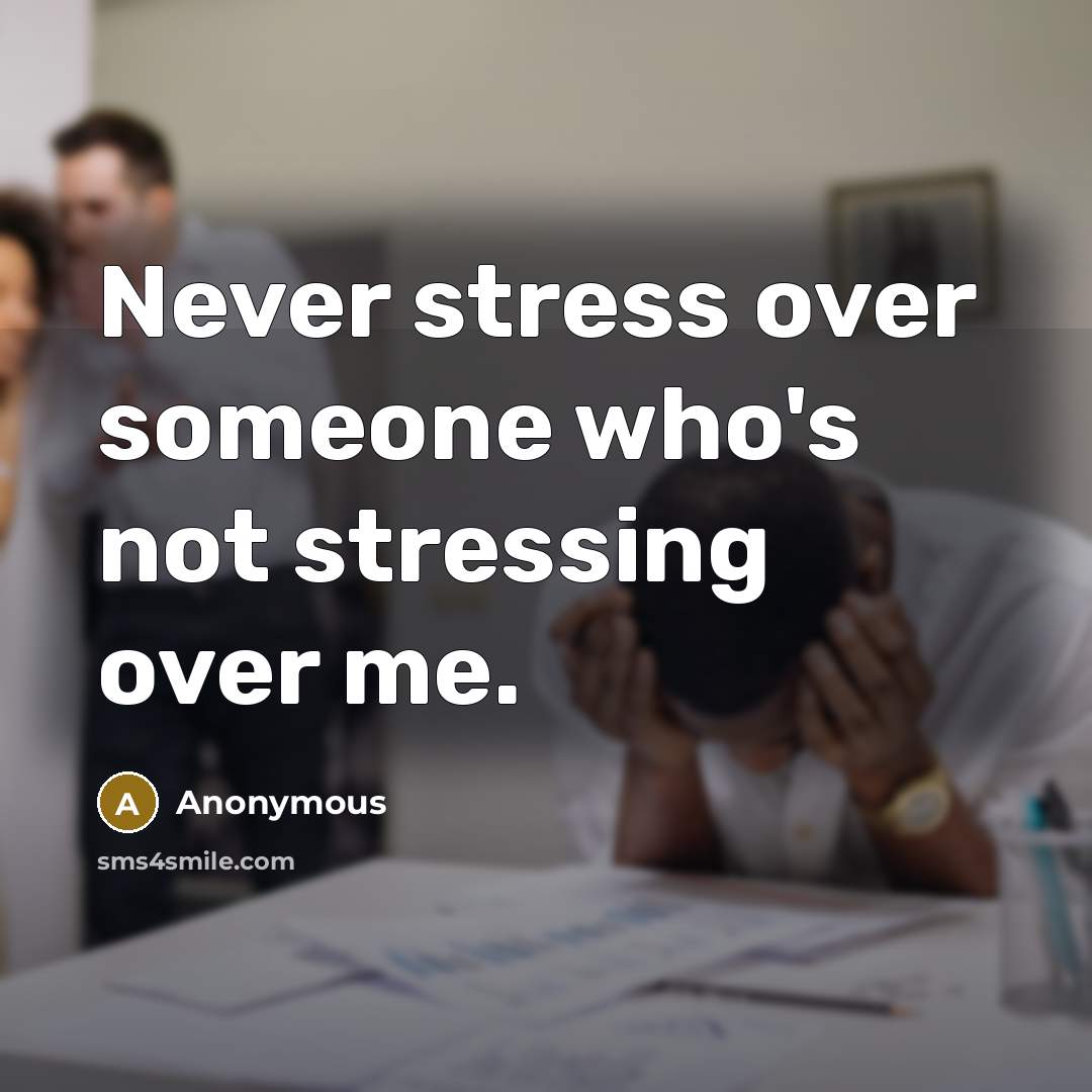 “Never stress over someone who's not stressing over me.” quote by Anonymous