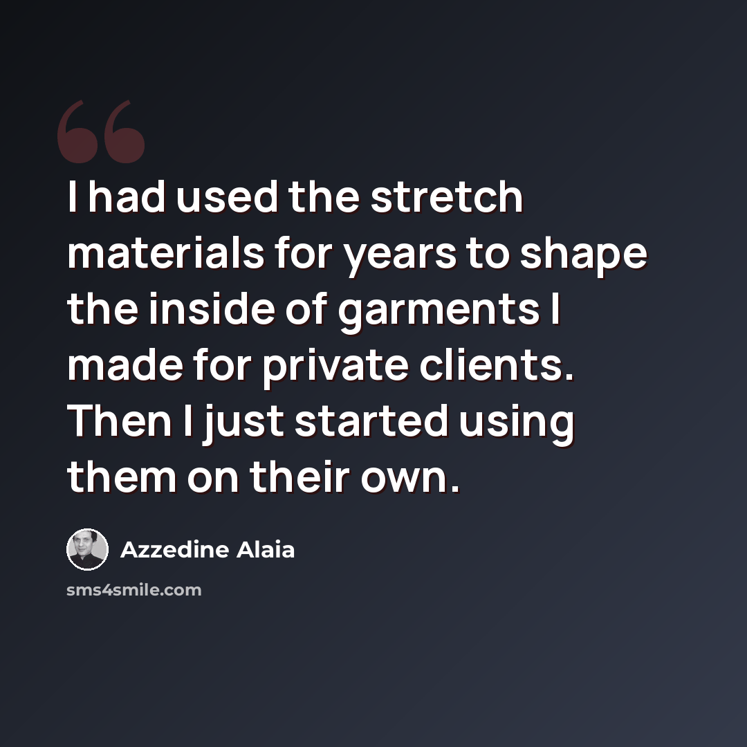 “I had used the stretch materials for years to shape the inside of garments I made for private clients. Then I just started using them on their own.” quote by Azzedine Alaia