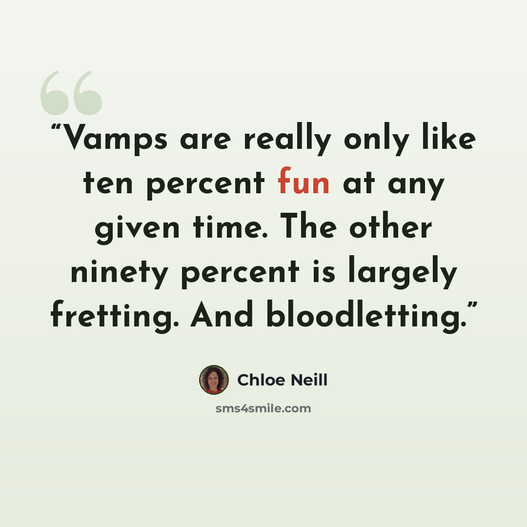 “Vamps are really only like ten percent fun at any given time. The other ninety percent is largely fretting. And bloodletting.” quote by Chloe Neill