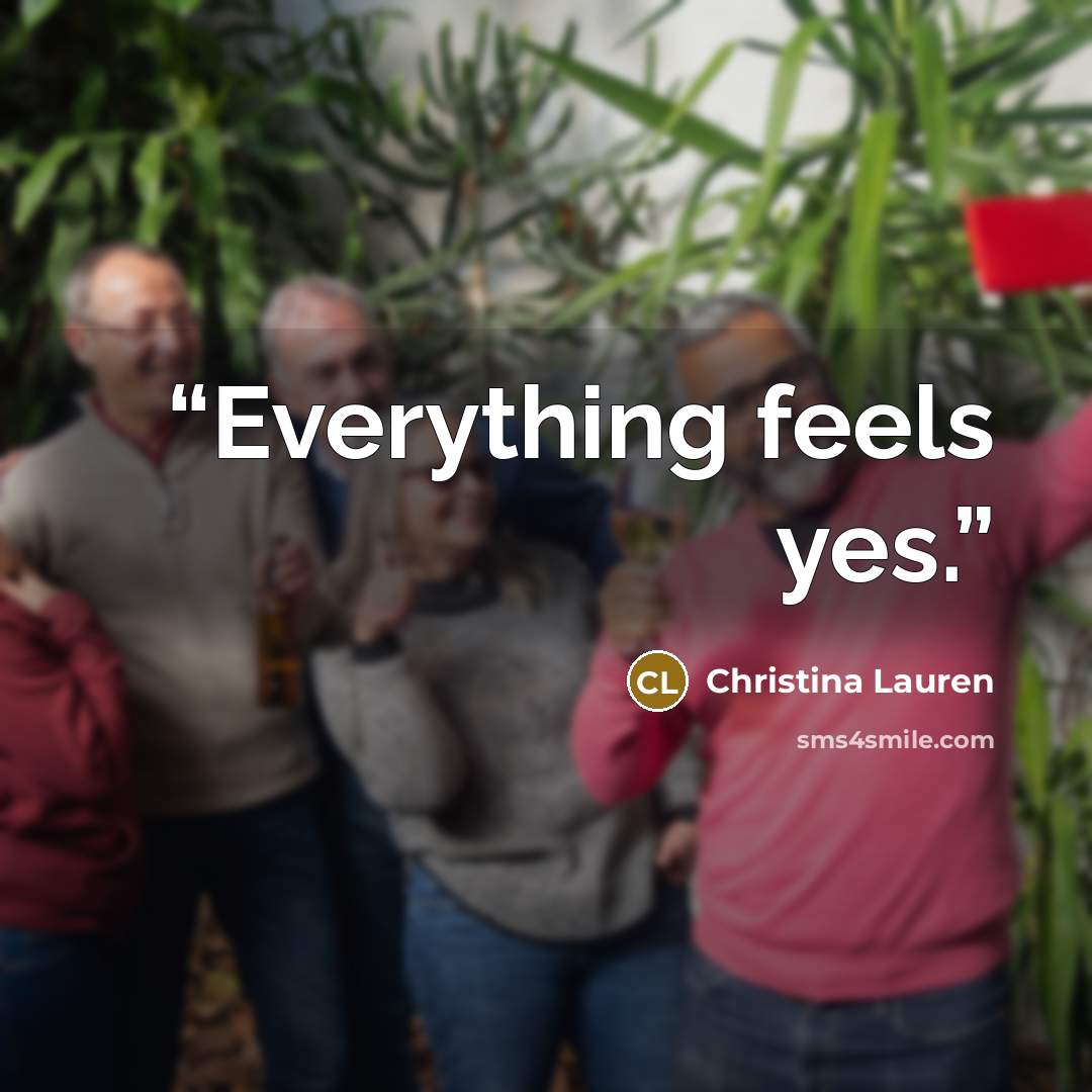 “Everything feels yes.” quote by Christina Lauren