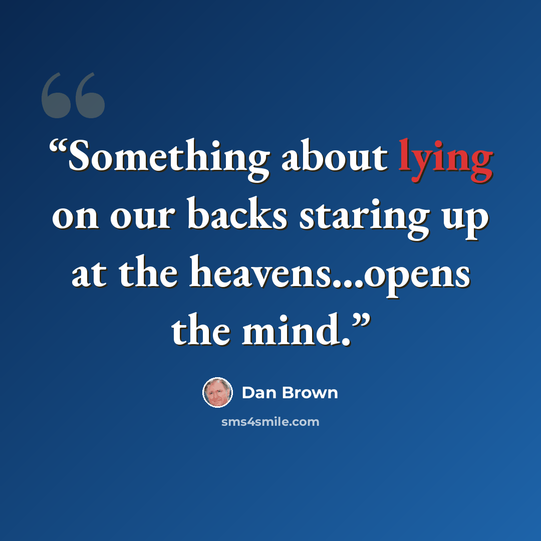 “Something about lying on our backs staring up at the heavens...opens the mind.” quote by Dan Brown